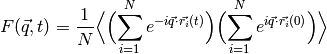 F(\vec{q},t) = \frac{1}{N}\Bigl\langle
\Bigl(\sum_{i=1}^N e^{-i\vec{q}\cdot\vec{r_i}(t)}\Bigr)
\Bigl(\sum_{i=1}^N e^{i\vec{q}\cdot\vec{r_i}(0)}\Bigr)\Bigr\rangle