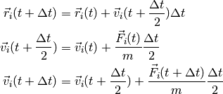 \begin{align*}
  \vec{r}_i(t+\Delta t) &= \vec{r}_i(t) + \vec{v}_i(t+\frac{\Delta t}{2})\Delta t \\
  \vec{v}_i(t+\frac{\Delta t}{2}) &= \vec{v}_i(t) +
  \frac{\vec{F}_i(t)}{m}\frac{\Delta t}{2} \\
  \vec{v}_i(t+\Delta t) &= \vec{v}_i(t+\frac{\Delta t}{2}) +
  \frac{\vec{F}_i(t+\Delta t)}{m}\frac{\Delta t}{2}
\end{align*}