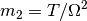 m_2 = T/\Omega^2