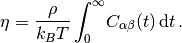 \eta = \frac{\rho}{k_B T} \int_0^\infty \! C_{\alpha\beta}(t) \, \mathrm{d}t \,
\text{.}