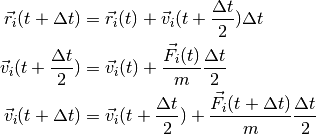 \begin{align*}
  \vec{r}_i(t+\Delta t) &= \vec{r}_i(t) + \vec{v}_i(t+\frac{\Delta t}{2})\Delta t \\
  \vec{v}_i(t+\frac{\Delta t}{2}) &= \vec{v}_i(t) +
  \frac{\vec{F}_i(t)}{m}\frac{\Delta t}{2} \\
  \vec{v}_i(t+\Delta t) &= \vec{v}_i(t+\frac{\Delta t}{2}) +
  \frac{\vec{F}_i(t+\Delta t)}{m}\frac{\Delta t}{2}
\end{align*}