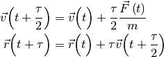 \vec{v}\Bigl(t + \frac{\tau}{2}\Bigr) &= \vec{v}\Bigl(t\Bigr) + \frac{\tau}{2} \frac{\vec{F}\left(t\right)}{m}
\\
\vec{r}\Bigl(t + \tau\Bigr) &= \vec{r}\Bigl(t\Bigr) + \tau \vec{v}\Bigl(t + \frac{\tau}{2}\Bigr)