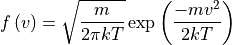 f\left(v\right) = \sqrt{\frac{m}{2\pi kT}} \exp\left(\frac{-mv^2}{2 kT}\right)
