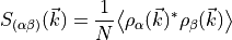 S_{(\alpha\beta)}(\vec k) = \frac{1}{N} \bigl\langle \rho_\alpha(\vec k)^* \rho_\beta(\vec k) \bigr\rangle
