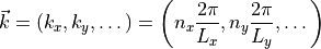 \vec k = (k_x, k_y, \dots) = \left(n_x \frac{2\pi}{L_x}, n_y
\frac{2\pi}{L_y}, \dots \right)