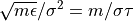 \sqrt{m \epsilon} / \sigma^2
= m/\sigma\tau