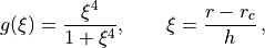 g(\xi) = \frac{\xi^4}{1 + \xi^4}, \qquad \xi = \frac{r - r_c}{h} \,,