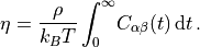\eta = \frac{\rho}{k_B T} \int_0^\infty \! C_{\alpha\beta}(t) \, \mathrm{d}t \,
\text{.}