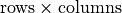 \text{rows} \times \text{columns}
