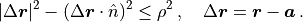 |\Delta \vec r|^2 - (\Delta \vec r \cdot \hat n)^2 \leq \rho^2 \,,
\quad \Delta \vec r = \vec r - \vec a \,.