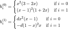 h_i^{(0)} &= \begin{cases}
           x^2(3-2x) & \text{if } i = 0 \\
          (x-1)^2(1+2x) & \text{if } i = 1
         \end{cases} \\
h_i^{(1)} &= \begin{cases}
         d x^2(x-1) & \text{if } i = 0 \\
         -d(1-x)^2 x & \text{if } i = 1
\end{cases}