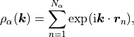 \rho_\alpha(\vec k) = \sum_{n=1}^{N_\alpha} \exp(\text{i} \vec k \cdot \vec r_n) \/,